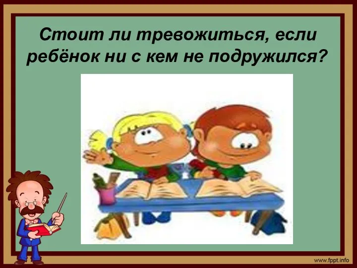 Стоит ли тревожиться, если ребёнок ни с кем не подружился?