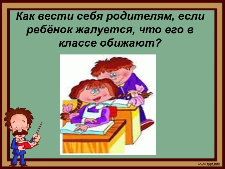 Как вести себя родителям, если ребёнок жалуется, что его в классе обижают?