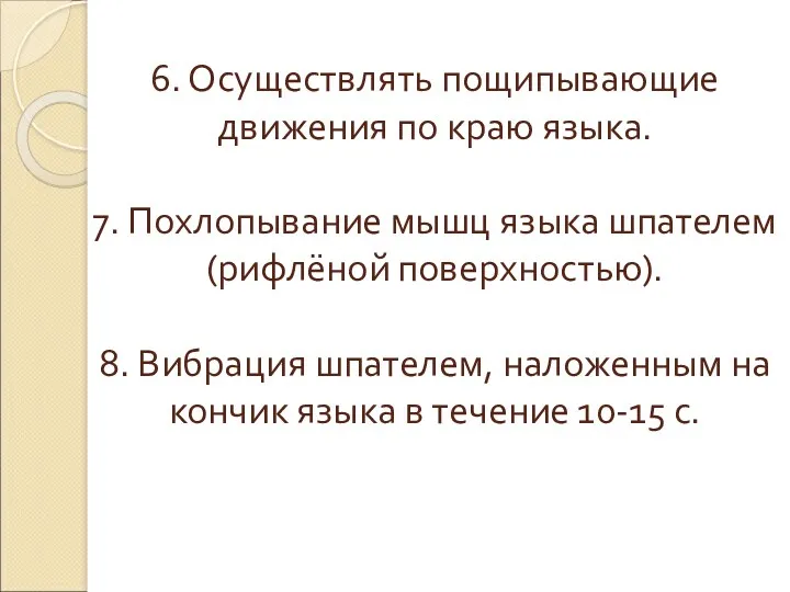 6. Осуществлять пощипывающие движения по краю языка. 7. Похлопывание мышц