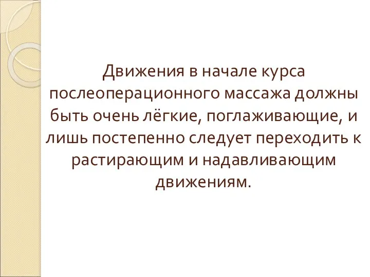 Движения в начале курса послеоперационного массажа должны быть очень лёгкие,