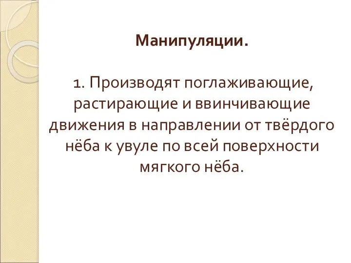 Манипуляции. 1. Производят поглаживающие, растирающие и ввинчивающие движения в направлении