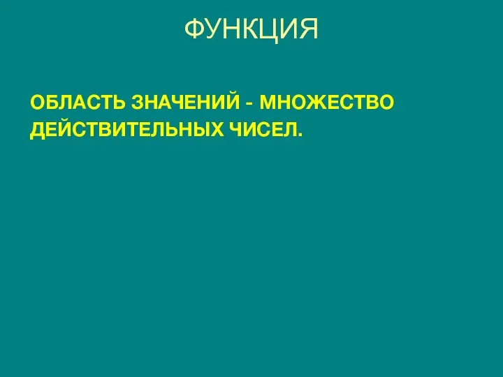 ФУНКЦИЯ ОБЛАСТЬ ЗНАЧЕНИЙ - МНОЖЕСТВО ДЕЙСТВИТЕЛЬНЫХ ЧИСЕЛ.