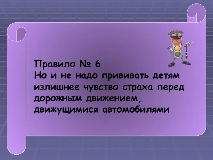 Правило № 6 Но и не надо прививать детям излишнее чувство страха перед