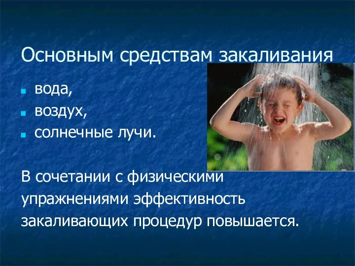 Основным средствам закаливания вода, воздух, солнечные лучи. В сочетании с физическими упражнениями эффективность закаливающих процедур повышается.