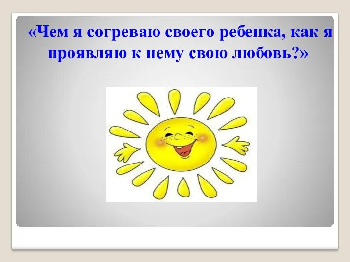 «Чем я согреваю своего ребенка, как я проявляю к нему свою любовь?»