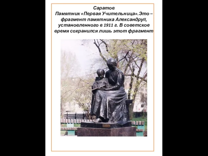 Саратов Памятник «Первая Учительница».Это – фрагмент памятника АлександруII, установленного в 1911 г. В