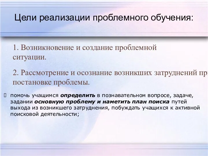 Цели реализации проблемного обучения: помочь учащимся определить в познавательном вопросе,