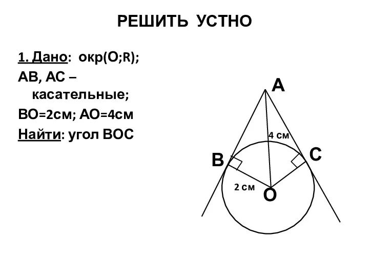 РЕШИТЬ УСТНО 1. Дано: окр(О;R); АВ, АС – касательные; ВО=2см;