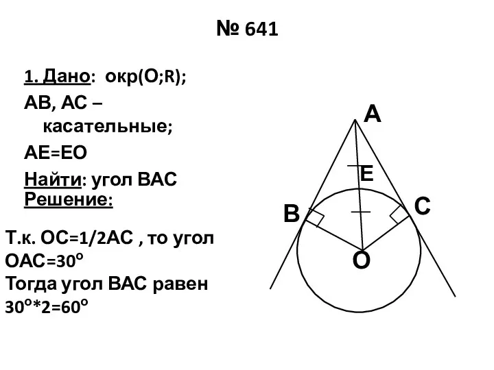 № 641 1. Дано: окр(О;R); АВ, АС – касательные; АЕ=ЕО Найти: угол ВАС