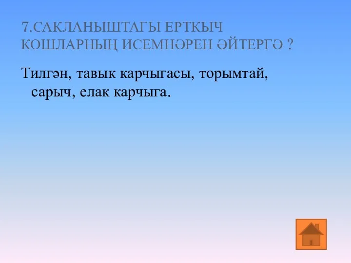 7.САКЛАНЫШТАГЫ ЕРТКЫЧ КОШЛАРНЫҢ ИСЕМНӘРЕН ӘЙТЕРГӘ ? Тилгән, тавык карчыгасы, торымтай, сарыч, елак карчыга.