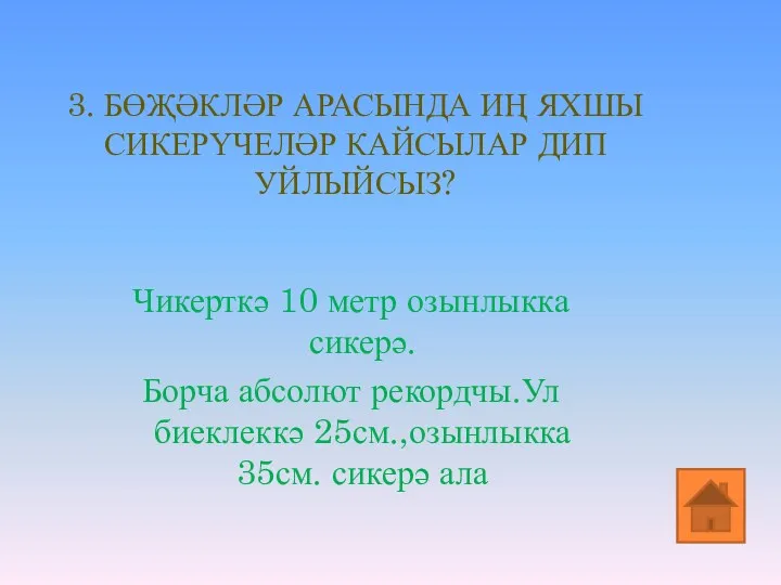 3. БӨҖӘКЛӘР АРАСЫНДА ИҢ ЯХШЫ СИКЕРҮЧЕЛӘР КАЙСЫЛАР ДИП УЙЛЫЙСЫЗ? Чикерткә 10 метр озынлыкка