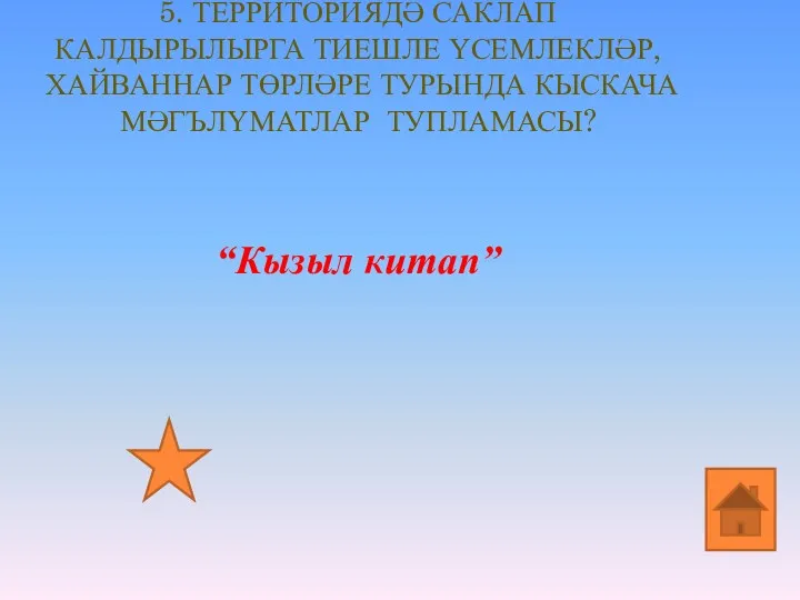 5. ТЕРРИТОРИЯДӘ САКЛАП КАЛДЫРЫЛЫРГА ТИЕШЛЕ ҮСЕМЛЕКЛӘР,ХАЙВАННАР ТӨРЛӘРЕ ТУРЫНДА КЫСКАЧА МӘГЪЛҮМАТЛАР ТУПЛАМАСЫ? “Кызыл китап”