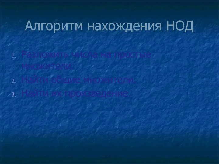 Алгоритм нахождения НОД Разложить числа на простые множители. Найти общие множители. Найти их произведение.