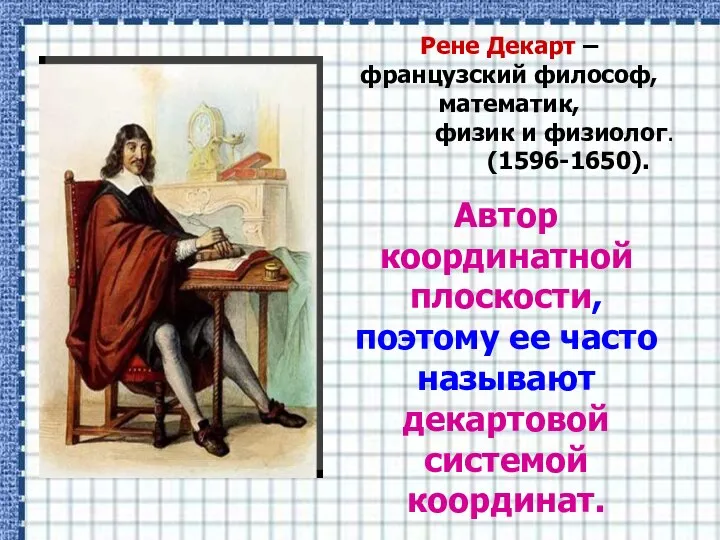 Рене Декарт – французский философ, математик, физик и физиолог. (1596-1650). Автор координатной плоскости,