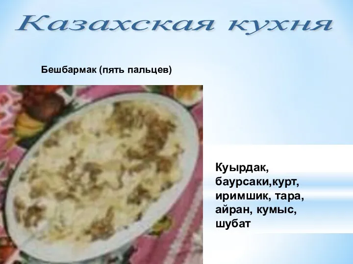 Казахская кухня Куырдак, баурсаки,курт, иримшик, тара, айран, кумыс, шубат Бешбармак (пять пальцев)