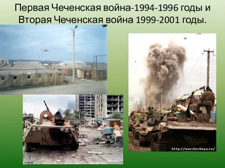 Первая Чеченская война-1994-1996 годы и Вторая Чеченская война 1999-2001 годы.