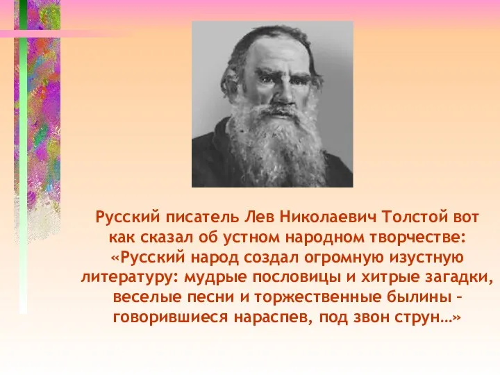 Русский писатель Лев Николаевич Толстой вот как сказал об устном народном творчестве: «Русский