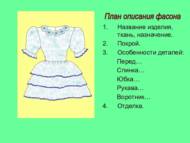 Название изделия, ткань, назначение. Покрой. Особенности деталей: Перед… Спинка… Юбка… Рукава… Воротник… Отделка. План описания фасона