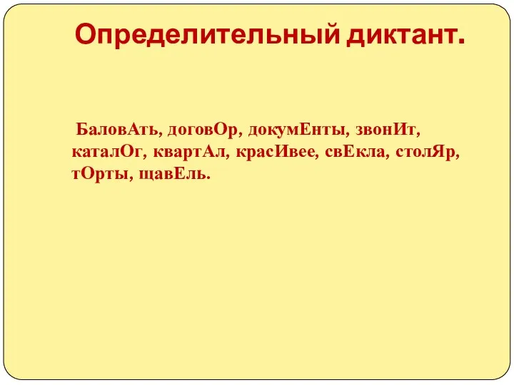 Определительный диктант. БаловАть, договОр, докумЕнты, звонИт, каталОг, квартАл, красИвее, свЕкла, столЯр, тОрты, щавЕль.