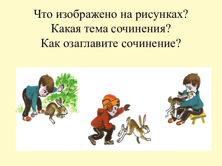 Что изображено на рисунках? Какая тема сочинения? Как озаглавите сочинение?