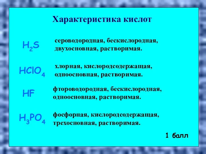 Характеристика кислот H2S HClO4 HF H3PO4 сероводородная, бескислородная, двухосновная, растворимая. хлорная, кислородсодержащая, одноосновная,