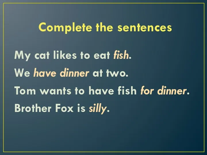 Complete the sentences My cat likes to eat fish. We