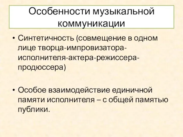 Особенности музыкальной коммуникации Синтетичность (совмещение в одном лице творца-импровизатора-исполнителя-актера-режиссера-продюссера) Особое