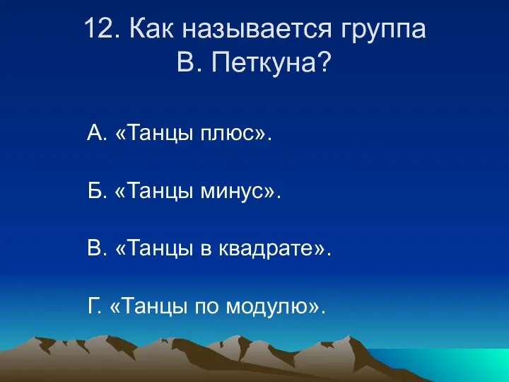 12. Как называется группа В. Петкуна? А. «Танцы плюс». Б.