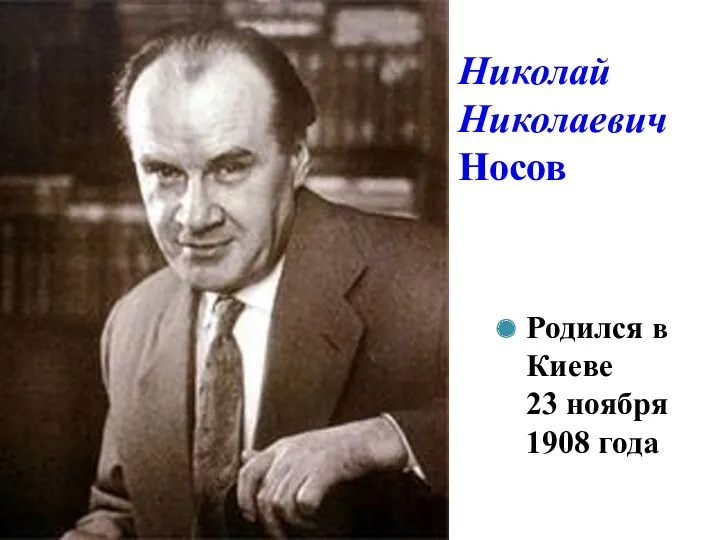 Николай Николаевич Носов Родился в Киеве 23 ноября 1908 года