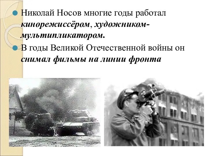 Николай Носов многие годы работал кинорежиссёром, художником-мультипликатором. В годы Великой