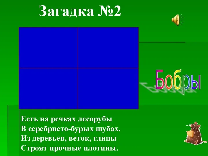 Загадка №2 Есть на речках лесорубы В серебристо-бурых шубах. Из