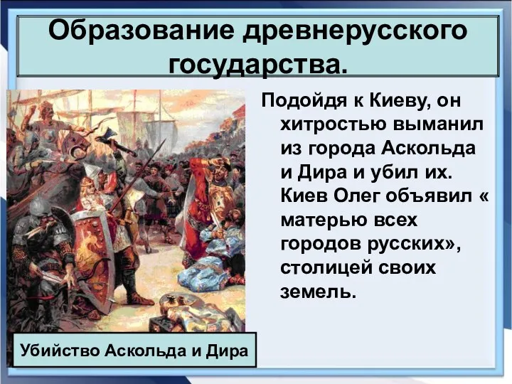 Образование древнерусского государства. Подойдя к Киеву, он хитростью выманил из