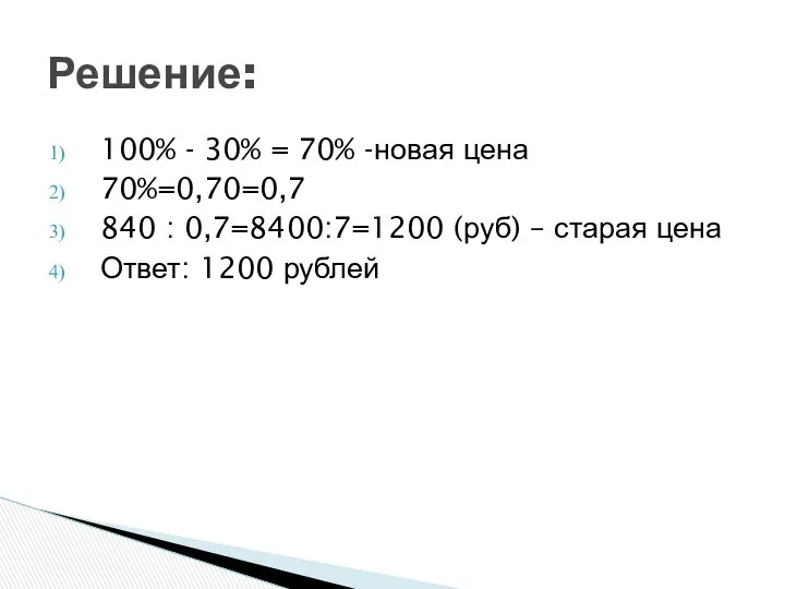 100% - 30% = 70% -новая цена 70%=0,70=0,7 840 : 0,7=8400:7=1200 (руб) –