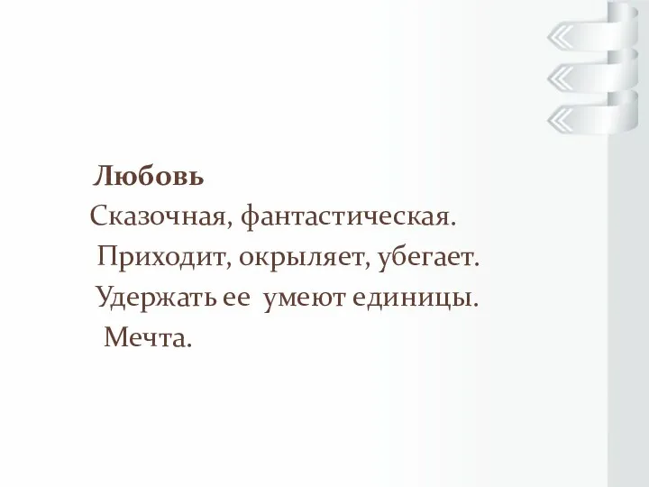 Любовь Сказочная, фантастическая. Приходит, окрыляет, убегает. Удержать ее умеют единицы. Мечта.