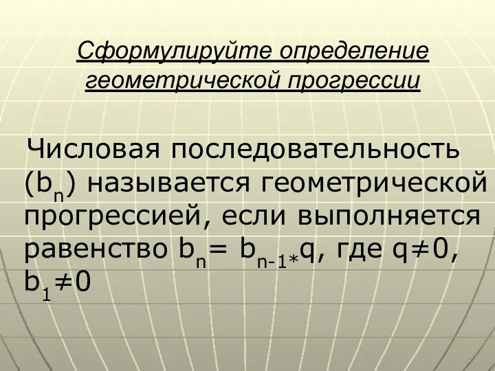 Сформулируйте определение геометрической прогрессии Числовая последовательность (bn) называется геометрической прогрессией, если выполняется равенство