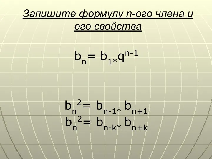 Запишите формулу n-ого члена и его свойства bn= b1*qn-1 bn2= bn-1* bn+1 bn2= bn-k* bn+k