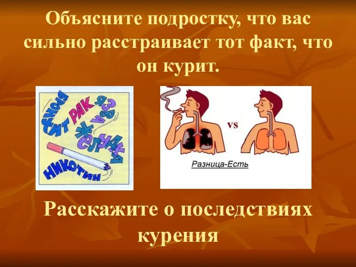 Объясните подростку, что вас сильно расстраивает тот факт, что он курит. Расскажите о последствиях курения