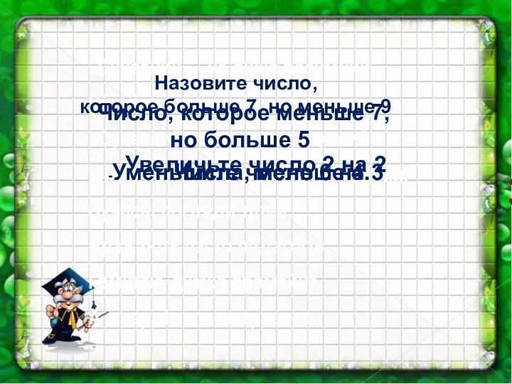 Назовите число, которое больше 7, но меньше 9 -Число, которое