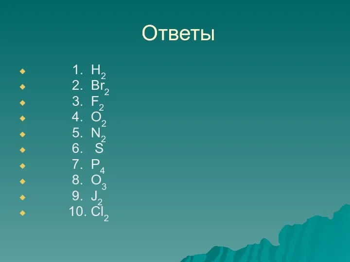 Ответы 1. H2 2. Br2 3. F2 4. O2 5.