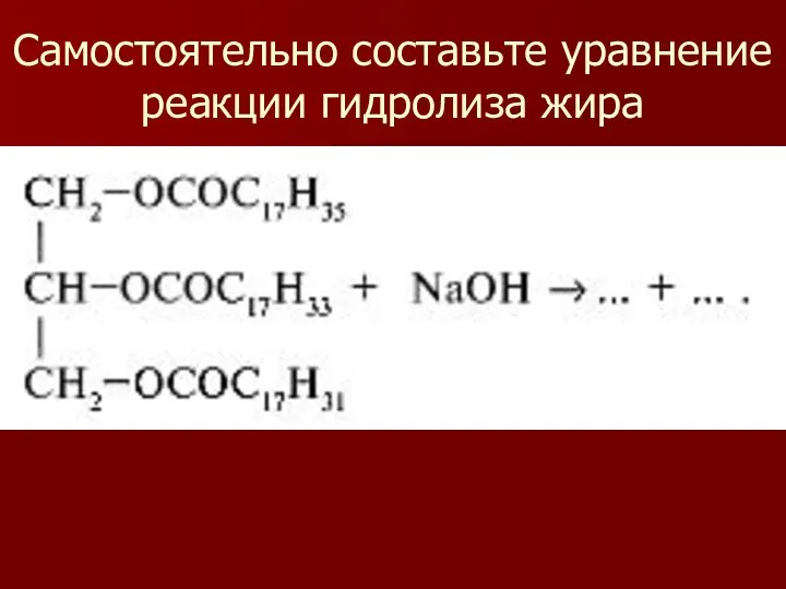 Самостоятельно составьте уравнение реакции гидролиза жира