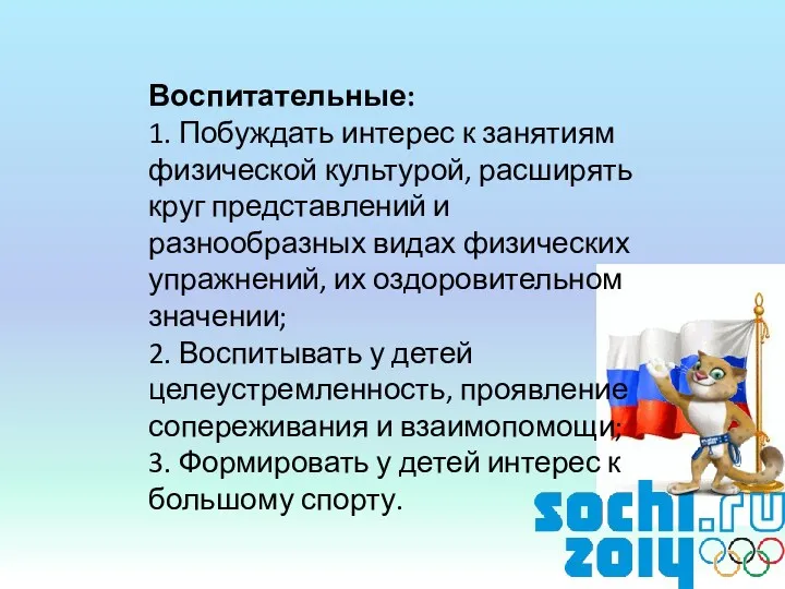 Воспитательные: 1. Побуждать интерес к занятиям физической культурой, расширять круг