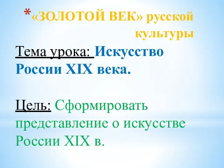 «ЗОЛОТОЙ ВЕК» русской культуры Тема урока: Искусство России XIX века.