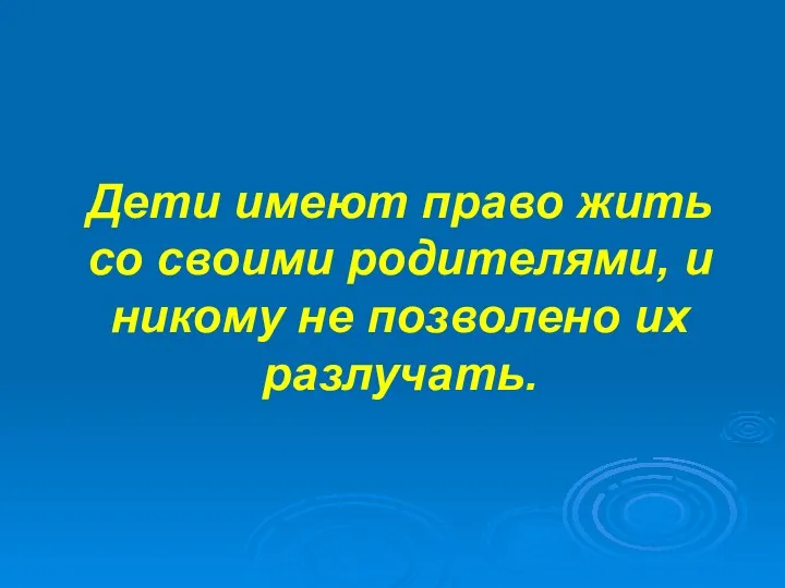 Дети имеют право жить со своими родителями, и никому не позволено их разлучать.