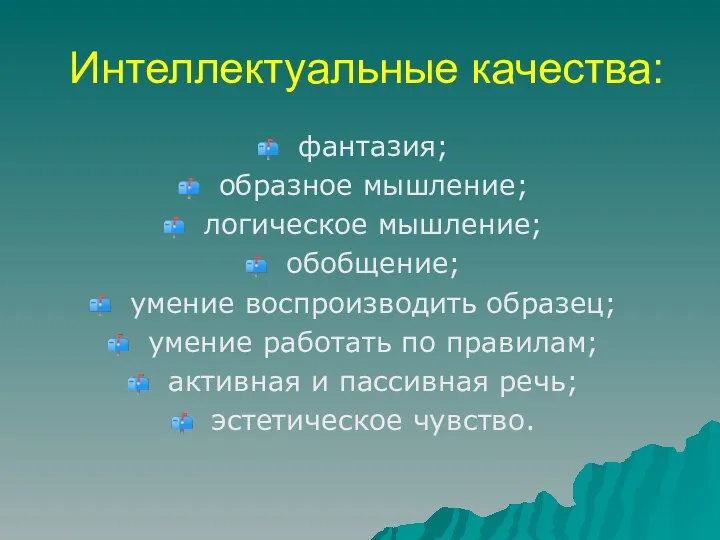 Интеллектуальные качества: фантазия; образное мышление; логическое мышление; обобщение; умение воспроизводить