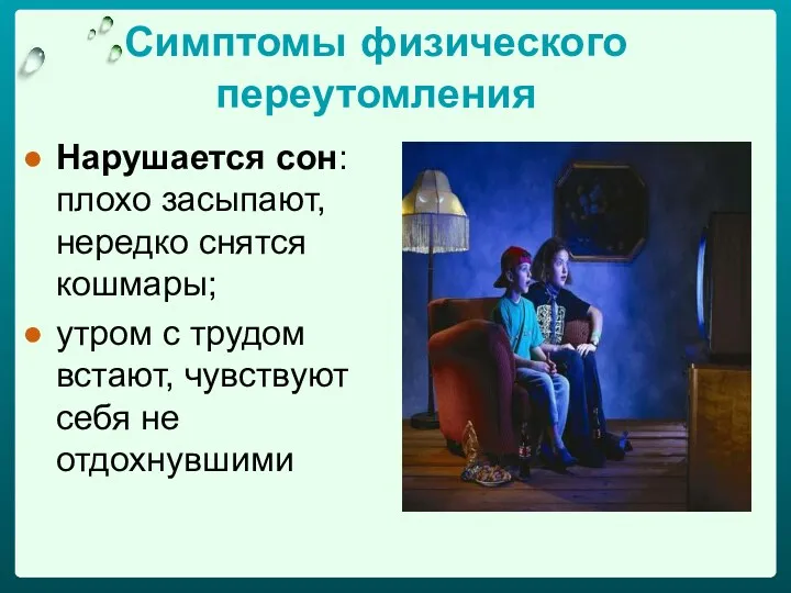 Симптомы физического переутомления Нарушается сон: плохо засыпают, нередко снятся кошмары;