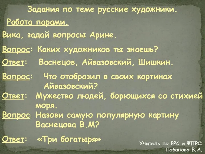 Задания по теме русские художники. Работа парами. Вика, задай вопросы Арине. Каких художников