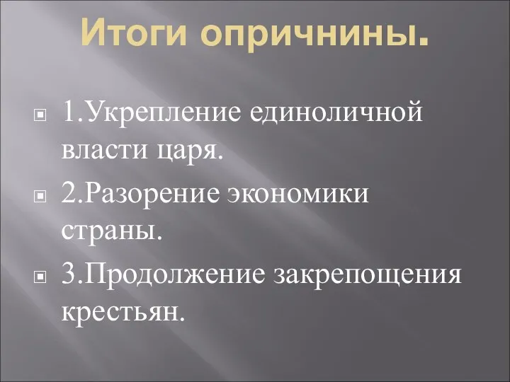 Итоги опричнины. 1.Укрепление единоличной власти царя. 2.Разорение экономики страны. 3.Продолжение закрепощения крестьян.