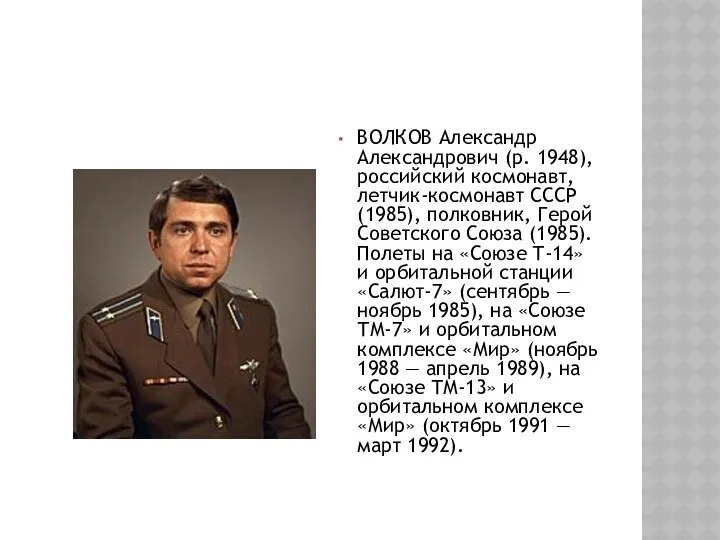 ВОЛКОВ Александр Александрович (р. 1948), российский космонавт, летчик-космонавт СССР (1985),