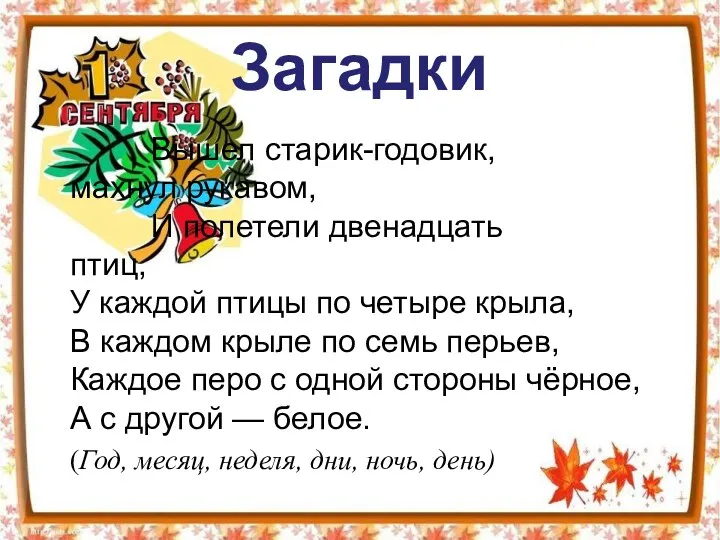 Загадки Вышел старик-годовик, махнул рукавом, И полетели двенадцать птиц, У