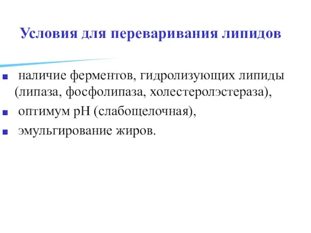 Условия для переваривания липидов наличие ферментов, гидролизующих липиды (липаза, фосфолипаза, холестеролэстераза), оптимум pH (слабощелочная), эмульгирование жиров.